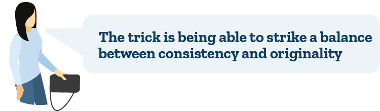 The trick is being able to strike a balance between consistency and originality